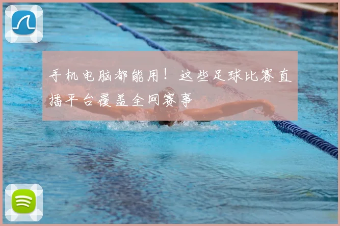 手机电脑都能用！这些足球比赛直播平台覆盖全网赛事