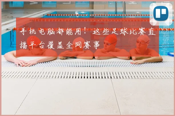 手机电脑都能用！这些足球比赛直播平台覆盖全网赛事